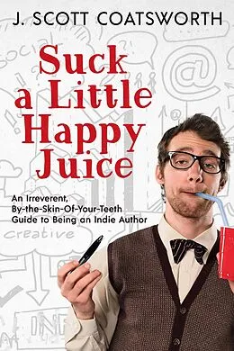 E-Book (epub) Suck a Little Happy Juice von J. Scott Coatsworth