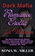 E-Book (epub) Dark Mafia Romance Erotia for Women: Sex Short Stories for Adults (Explicit, Interracial, BDSM, Steamy Eroctica, First Love, Bisexual and Lesbian, 18+, hot) von Sonia W. Miller