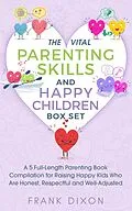 E-Book (epub) The Vital Parenting Skills and Happy Children Box Set: A 5 Full-Length Parenting Book Compilation for Raising Happy Kids Who Are Honest, Respectful and Well-Adjusted (Best Parenting Books For Becoming Good Parents, #6) von Frank Dixon