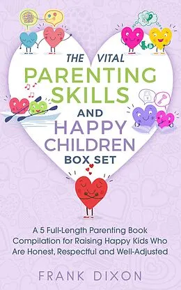 E-Book (epub) The Vital Parenting Skills and Happy Children Box Set: A 5 Full-Length Parenting Book Compilation for Raising Happy Kids Who Are Honest, Respectful and Well-Adjusted (Best Parenting Books For Becoming Good Parents, #6) von Frank Dixon