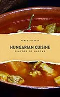 E-Book (epub) Hungarian Cuisine: Flavors of Magyar von Pablo Picante