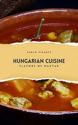E-Book (epub) Hungarian Cuisine: Flavors of Magyar von Pablo Picante