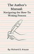 E-Book (epub) The Author's Manual: Navigating the How-To Writing Process von Richard D. Krause