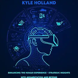 E-Book (epub) Enhancing the Human Experience - Strategic Insights into Augmentation and Beyond von Kyle Holland