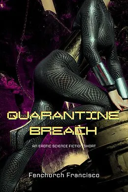 E-Book (epub) Quarantine Breach: An Erotic Science Fiction Short (Bellara Maxxima, Galactic Courier, #2) von Fenchurch Francisco