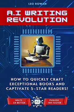 E-Book (epub) AI Writing Revolution: How to Quickly Craft Exceptional Books and Captivate 5-Star Readers! von Leo Rowan