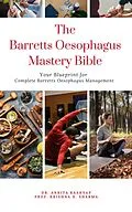 E-Book (epub) The Barretts Oesophagus Mastery Bible: Your Blueprint for Complete Barretts Oesophagus Management von Ankita Kashyap, Krishna N. Sharma