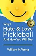 E-Book (epub) Why I Hate & Love Pickleball And How You Will Too von William Wong