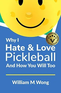 E-Book (epub) Why I Hate & Love Pickleball And How You Will Too von William Wong