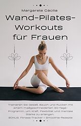 E-Book (epub) Wand-Pilates-Workouts für Frauen: Trainieren Sie Gesäß, Bauch und Rücken mit einem maßgeschneiderten 30-Tage-Programm, um Kraft, Flexibilität und mentale Stärke zu erlangen. BONUS: Fitness-Tracker von Margarete Cäcilia
