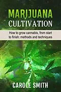E-Book (epub) Marijuana Cultivation: How to Grow Cannabis, From Start to Finish: Methods and Techniques (Gardening) von Carole Smith