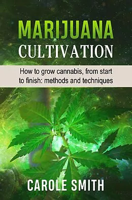 E-Book (epub) Marijuana Cultivation: How to Grow Cannabis, From Start to Finish: Methods and Techniques (Gardening) von Carole Smith