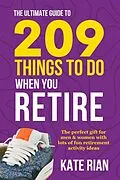 E-Book (epub) The Ultimate Guide to 209 Things to Do When You Retire - The Perfect Gift for Men & Women with Lots of Fun Retirement Activity Ideas von Kate Rian