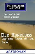 E-Book (epub) Der Hundebiss und eine Probe für die Liebe: Die Inselärzte auf Sylt: Arztroman von Eva Joachimsen, Conny Walden