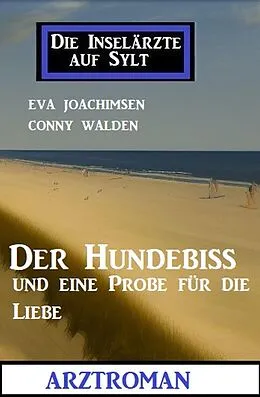 E-Book (epub) Der Hundebiss und eine Probe für die Liebe: Die Inselärzte auf Sylt: Arztroman von Eva Joachimsen, Conny Walden