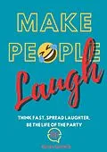 E-Book (epub) Make People Laugh: Think Fast, Spread Laughter, Be the Life of the Party von Kiran Garrett