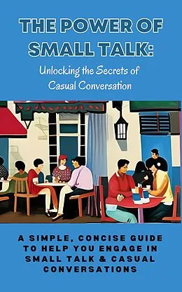 E-Book (epub) The Power of Small Talk: Unlocking the Secrets of Casual Conversation von Karen Ann