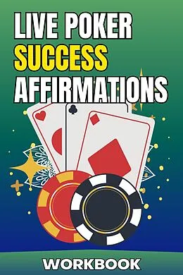 E-Book (epub) Live Poker Success Affirmations Workbook (Poker Improvement Series) von Joshua Alton, Phil Green
