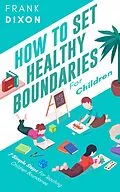 E-Book (epub) How To Set Healthy Boundaries For Children: 7 Simple Steps For Teaching Children Boundaries (The Master Parenting Series, #6) von Frank Dixon