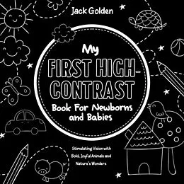 E-Book (epub) My First High-Contrast Book For Newborns and Babies: Stimulating Vision with Bold, Joyful Animals and Nature's Wonders von Jack Golden