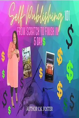 E-Book (epub) Self-Publishing 101: From Scratch to Finish in 5 Days von C. K. Foster