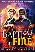 E-Book (epub) Baptism by Fire (A Rick and Dante Paranormal Mystery, #1) von Alexandra Gilchrist