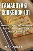 Kartonierter Einband Tamagoyaki cookbook 101 von John Ahmad