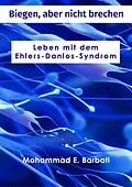 E-Book (epub) Biegen, aber nicht brechen - Leben mit dem Ehlers-Danlos-Syndrom von Mohammad E. Barbati