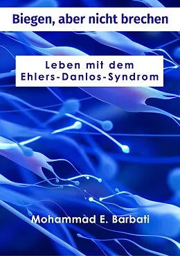 E-Book (epub) Biegen, aber nicht brechen - Leben mit dem Ehlers-Danlos-Syndrom von Mohammad E. Barbati