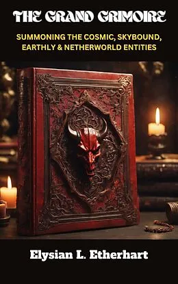 E-Book (epub) The Grand Grimoire Summonig The Cosmic, Skybond, Earthly & Netherworld Entities von Elysian L. Etherhart
