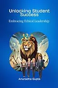 E-Book (epub) Unlocking Student Success -Embracing Ethical Leadership von Anuradha Gupta