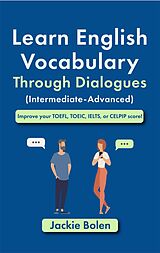 E-Book (epub) Learn English Vocabulary Through Dialogues (Intermediate-Advanced): Improve your TOEFL, TOEIC, IELTS, or CELPIP score! von Jackie Bolen