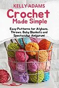 E-Book (epub) Crochet Made Simple: Easy Patterns for Afghans, Throws, Baby Blankets and Spectacular Amigurumi von Kelly Adams