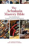 E-Book (epub) The Achalasia Mastery Bible: Your Blueprint for Complete Achalasia Management von Ankita Kashyap, Krishna N. Sharma