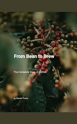 E-Book (epub) From Bean to Brew: The Complete Story of Coffee von Daniel Triana