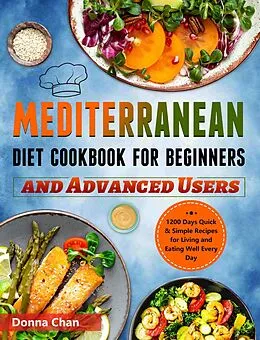 E-Book (epub) Mediterranean Diet Cookbook for Beginners and Advanced Users: 1200 Days Quick & Simple Recipes for Living and Eating Well Every Day von Donna Chan