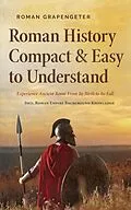 E-Book (epub) Roman History Compact & Easy to Understand Experience Ancient Rome From Its Birth to Its Fall - Incl. Roman Empire Background Knowledge von Roman Grapengeter
