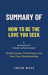 E-Book (epub) Summary of How to Be the Love You Seek by Nicole LePera: Break Cycles, Find Peace, and Heal Your Relationships von Justin Reese