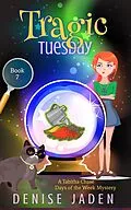 E-Book (epub) Tragic Tuesday (Tabitha Chase Days of the Week Mysteries, #7) von Denise Jaden