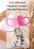 E-Book (epub) Love Unbound: Charlotte's Journey through Polyamory von Charlotte Rivers