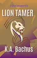 E-Book (epub) Lion Tamer (The Charlemagne Files) von K. A. Bachus