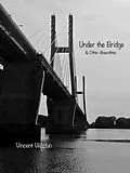 E-Book (epub) Under the Bridge & Other Absurdities von Vincent Vecchio