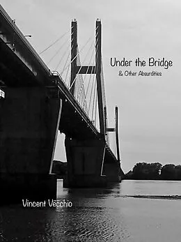 E-Book (epub) Under the Bridge & Other Absurdities von Vincent Vecchio