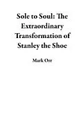 E-Book (epub) Sole to Soul: The Extraordinary Transformation of Stanley the Shoe von Mark Orr