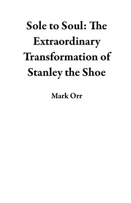 E-Book (epub) Sole to Soul: The Extraordinary Transformation of Stanley the Shoe von Mark Orr