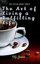 eBook (epub) The Art of Living a Fulfilling Life (Be Your Best Self, #1) de Dg. Junior