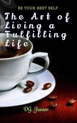 eBook (epub) The Art of Living a Fulfilling Life (Be Your Best Self, #1) de Dg. Junior