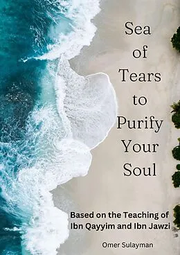 E-Book (epub) Sea of Tears to Purify Your Soul: Based on the Teaching of Ibn Qayyim and Ibn Jawzi von Omer Sulayman