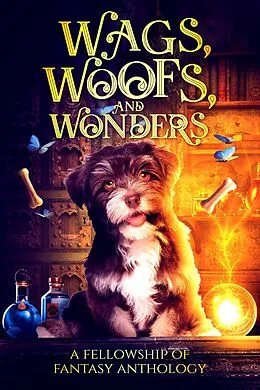 E-Book (epub) Wags, Woofs, and Wonders: A Fellowship of Fantasy Anthology von Brianna Tibbetts, Selina R. Gonzalez, E. J. Kitchens