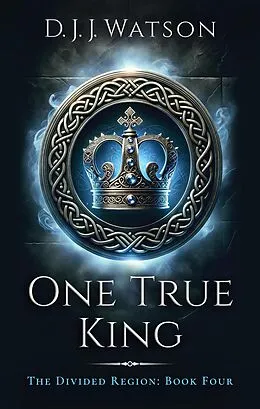 E-Book (epub) One True King (The Divided Region, #4) von D. J. J. Watson
